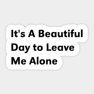 it's a beautiful day to leave me alone Sticker